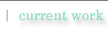 You are located on the Current Work Page